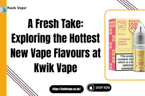 A Fresh Take: Exploring the Hottest New Vape Flavours at Kwik Vape new vape flavours