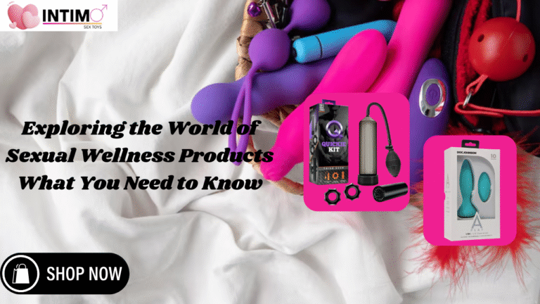 Exploring the World of Sexual Wellness Products What You Need to Know
