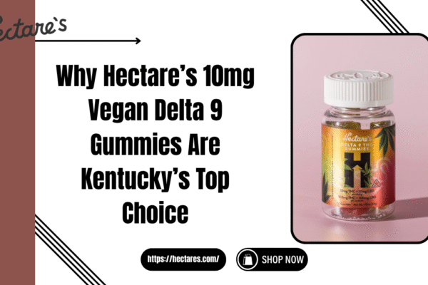 Why Hectare’s 10mg Vegan Delta 9 Gummies Are Kentucky’s Top Choice Hectare’s 10mg Vegan Delta 9 Gummies