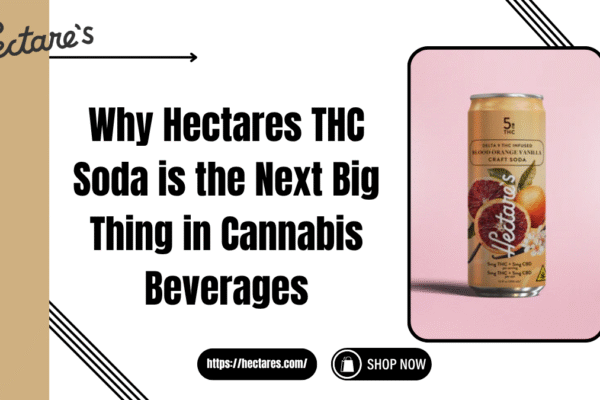Why Hectares THC Soda is the Next Big Thing in Cannabis Beverages hectares thc soda