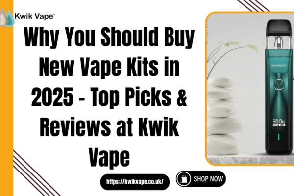 Why You Should Buy New Vape Kits in 2025 – Top Picks & Reviews at Kwik Vape buy new vape kits