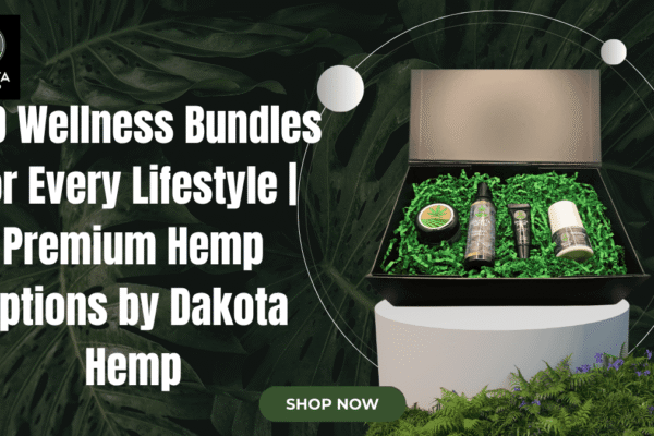 CBD Wellness Bundles for Every Lifestyle | Premium Hemp Options by Dakota Hemp CBD Wellness Bundles