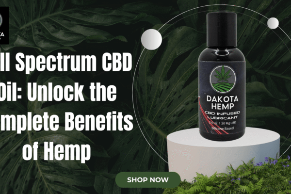 Full Spectrum CBD Oil: Unlock the Complete Benefits of Hemp Full Spectrum CBD Oil
