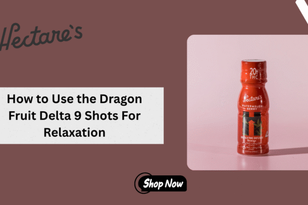 How to Use the Dragon Fruit Delta 9 Shots For Relaxation Dragon Fruit Delta 9 Shots
