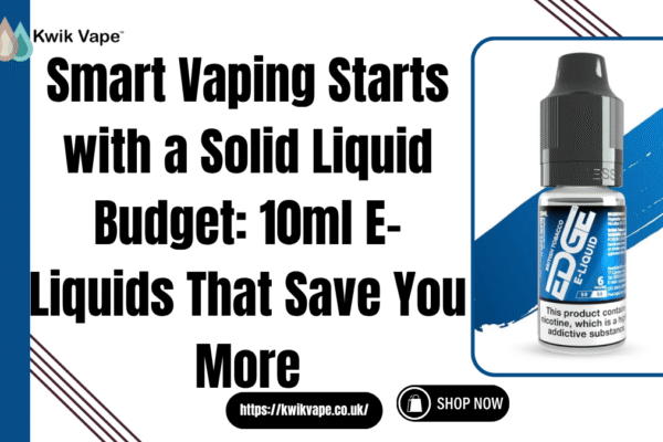 Smart Vaping Starts with a Solid Liquid Budget: 10ml E-Liquids That Save You More Liquid Budget